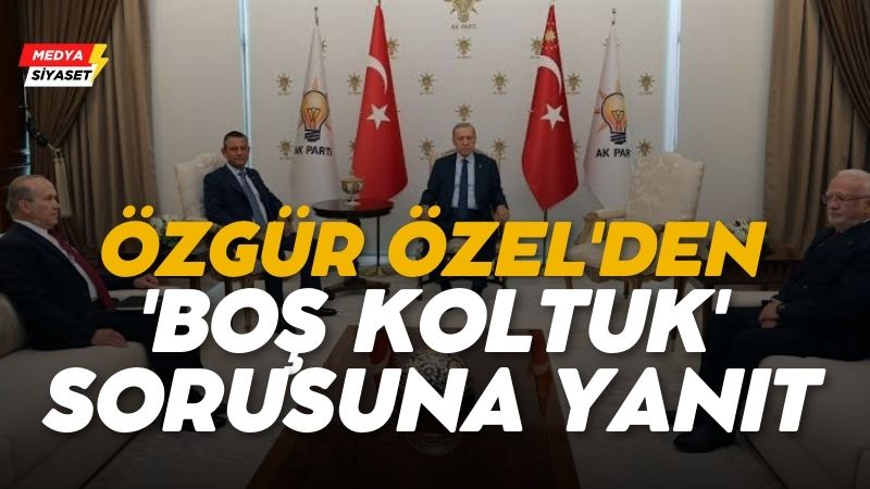 CHP Genel Başkanı Özgür Özel’den ‘Boş koltuk’ sorusuna yanıt