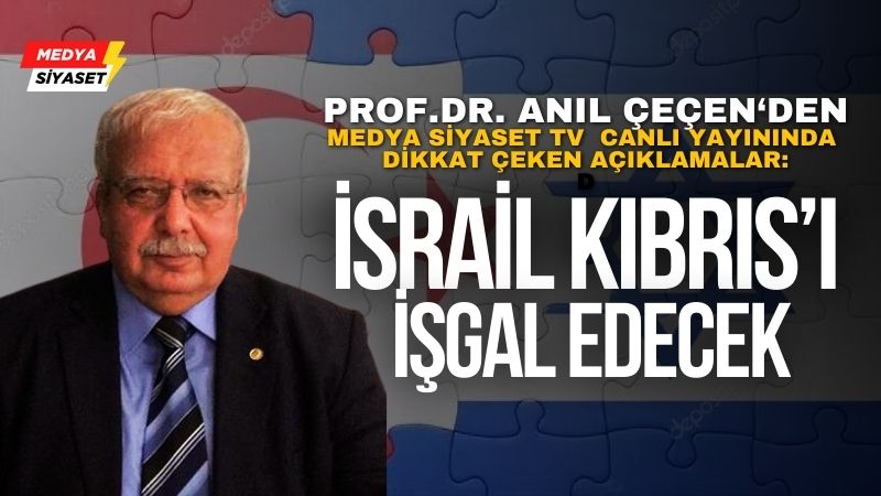 Prof.Dr. Anıl Çeçen : İsrail Kıbrıs’ı işgal edecek