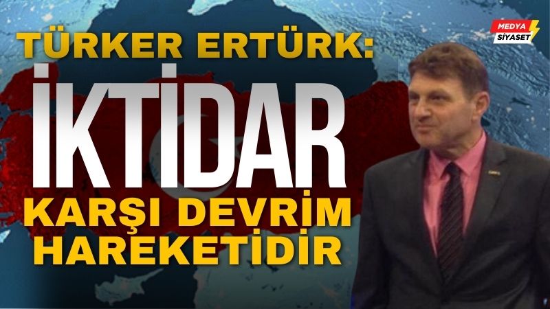 Türker Ertürk Açıkladı: “Dış Güçlerin Türkiye Yol Haritası”