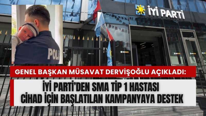 Müsavat Dervişoğlu açıkladı : İYİ Parti’den minik Cihad’ın kampanyasına destek