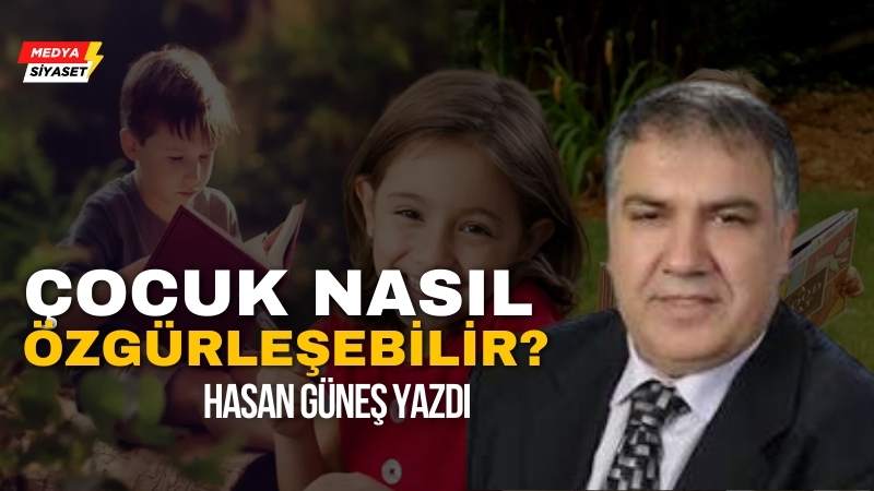 Özgür nesil yetiştirme – Hasan Güneş Yazdı