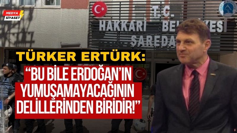 Türker Ertürk’ten Hakkari Belediye Başkanlığına Kayyum Atanmasına Tepki