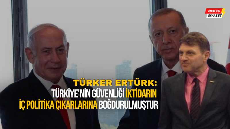 AKP’li Cumhurbaşkanı Erdoğan’ın, ‘İsrail’ açıklamasına Türker Ertürk’ten tepki