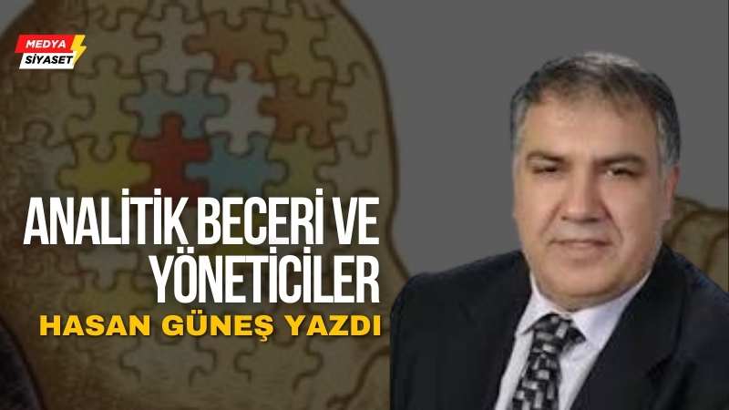 Analitik beceri ve yöneticiler – Hasan Güneş Yazdı