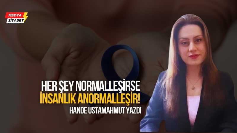 Anormalleşiyor muyuz? – Hande Ustamahmut Yazdı