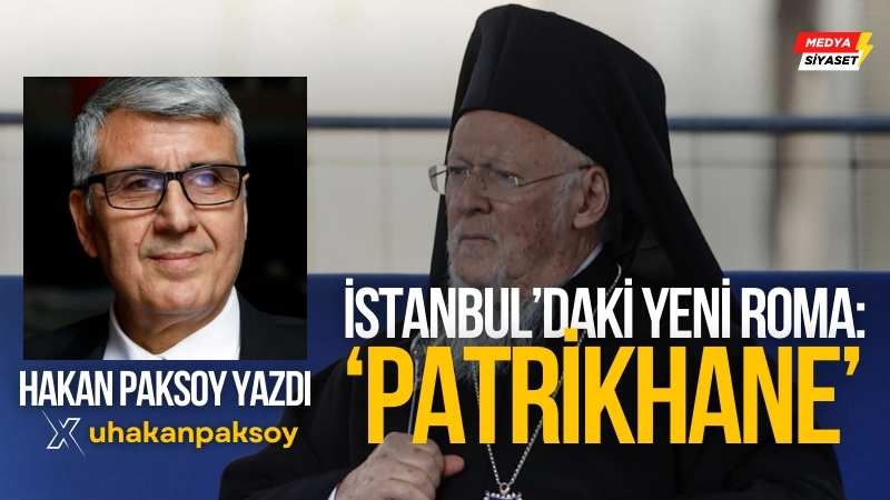 İstanbul’daki Yeni Roma: Patrikhane – Hakan Paksoy Yazdı