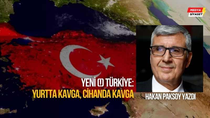 Yeni (!) Türkiye: Yurtta kavga, cihanda kavga – Hakan Paksoy Yazdı