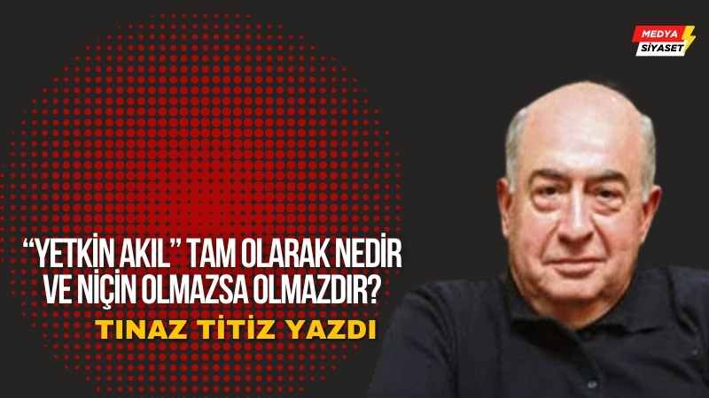 Yetkin Akıl nedir? – Tınaz Titiz Yazdı