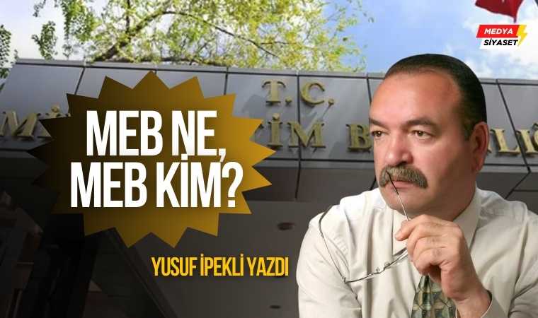 MEB ne, MEB kim? – Yusuf İpekli Yazdı