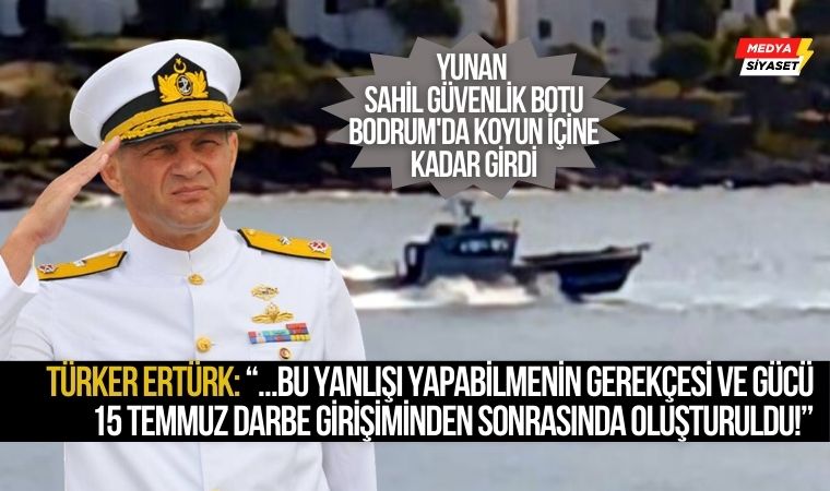 Bodrum’da Yunan sahil güvenlik botu koya kadar girdi…Türker Ertürk’ten açıklama