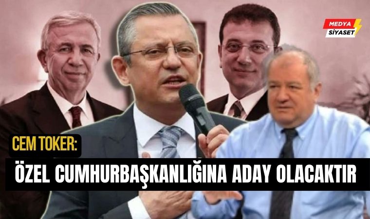 Cem Toker : Özgür Özel Cumhurbaşkanlığına Aday Olacaktır