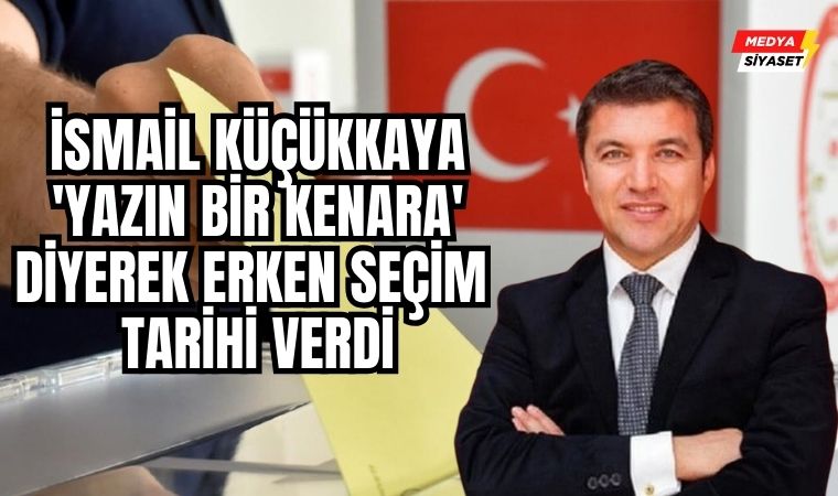 İsmail Küçükkaya, Erdoğan tekrar aday olacak diyerek erken seçim tarihi verdi
