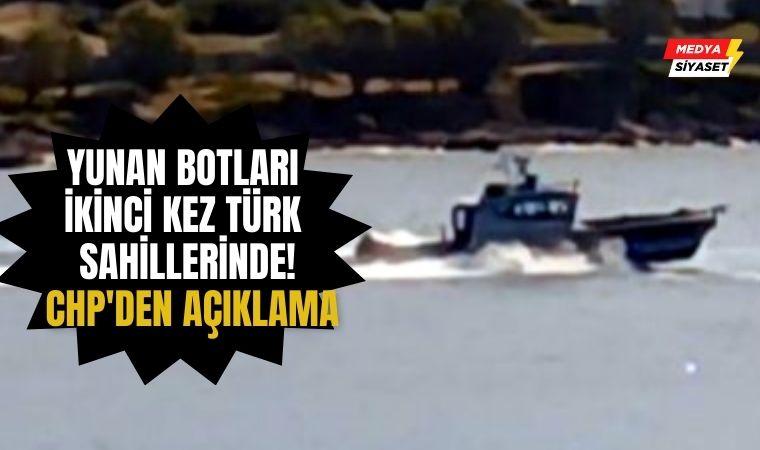 Yunan botları ikinci kez Türk sahillerinde! CHP’den açıklama