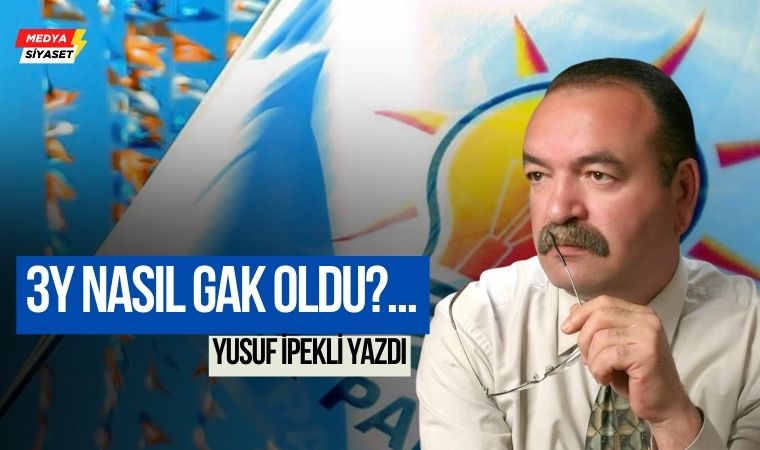3Y nasıl GAK oldu?*- Yusuf İpekli Yazdı