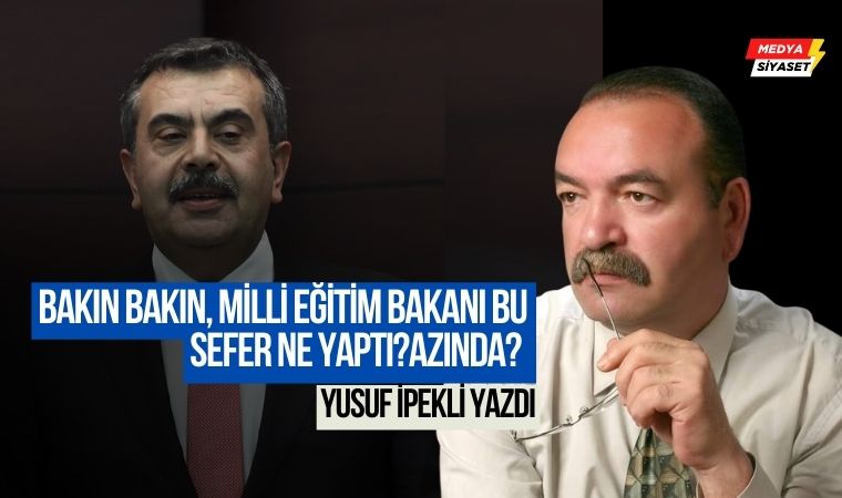 Bakın bakın, milli eğitim bakanı bu sefer ne yaptı? – Yusuf İpekli Yazdı