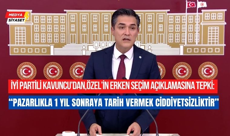 İYİ Parti Grup Başkanvekili Buğra Kavuncu’dan erken seçim açıklaması