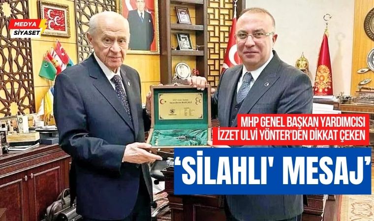MHP Genel Başkan Yardımcısı İzzet Ulvi Yönter’den dikkat çeken ‘silahlı’ mesaj