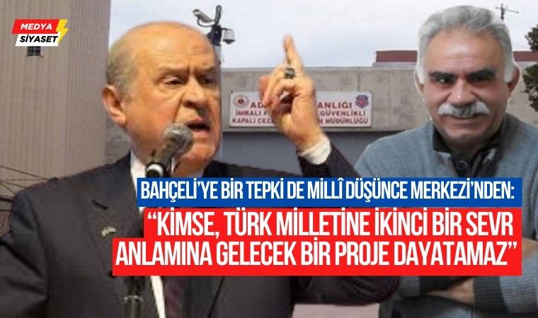 Millî Düşünce Merkezi’nden Devlet Bahçeli’ye “Öcalan” tepkisi: Ey Devlet Bahçeli!