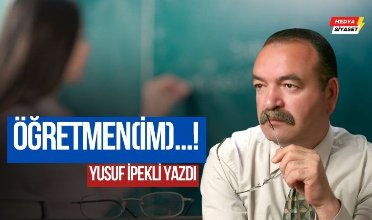 Öğretmen(im)…! – Yusuf İpekli Yazdı