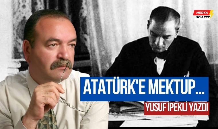 Atatürk’e mektup… – Yusuf İpekli Yazdı