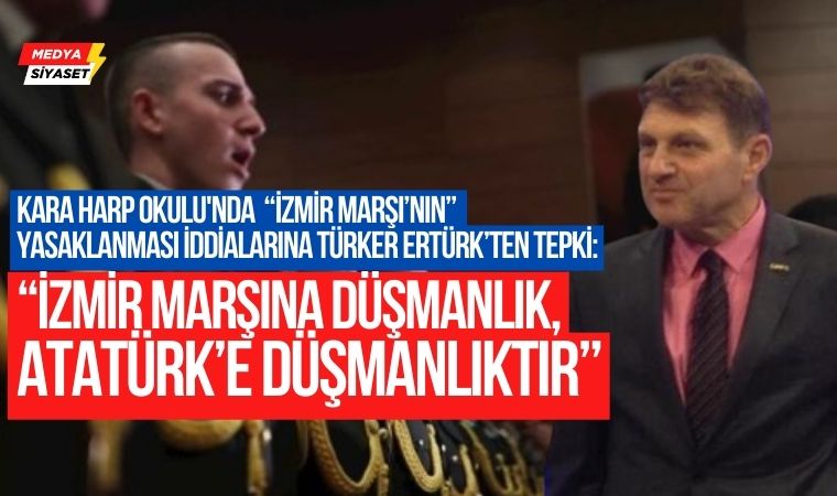 Kara Harp Okulu’nda “İzmir Marşının” yasaklanması iddialarına Türker Ertürk’ten tepki