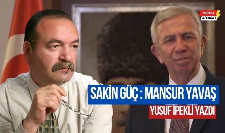 Sakin Güç : Mansur Yavaş – Yusuf İpekli Yazdı