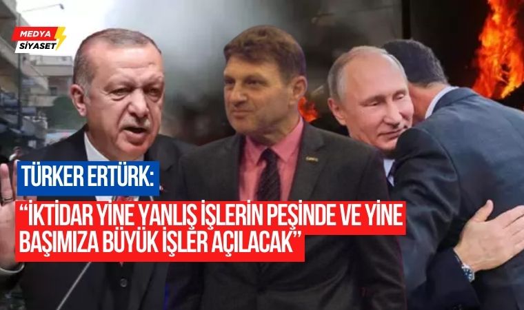 Suriye’de çatışmalar sürerken Türker Ertürk’ten iktidara ve muhalefete eleştiri