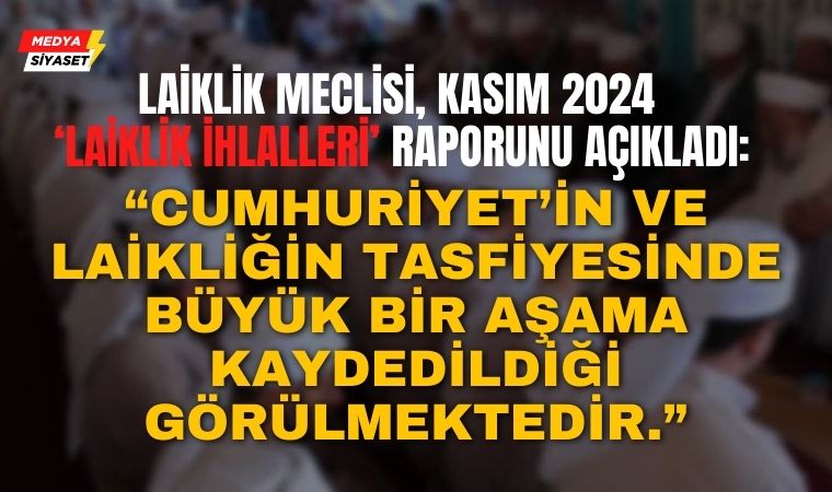 İktidar ve muhalefet hız kesmeden “Laiklik” İhlallerine devam ediyor…Laiklik Meclisi Kasım ayı Laiklik ihlalleri raporunu yayınladı