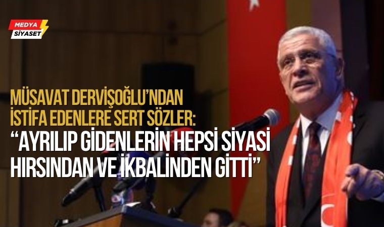 İYİ Parti Genel Başkanı Müsavat Dervişoğlu’dan partisinden istifa edenlere sert sözler