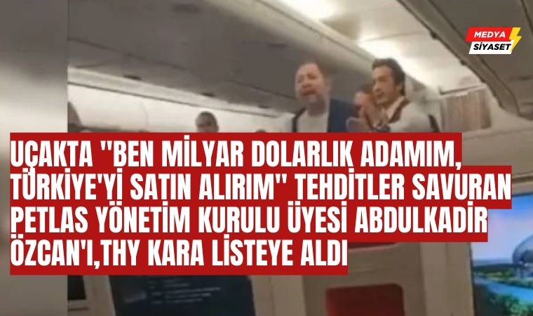 THY, uçakta tehditler savuran Petlas Yönetim Kurulu Üyesi Abdulkadir Özcan’ı kara listeye aldı