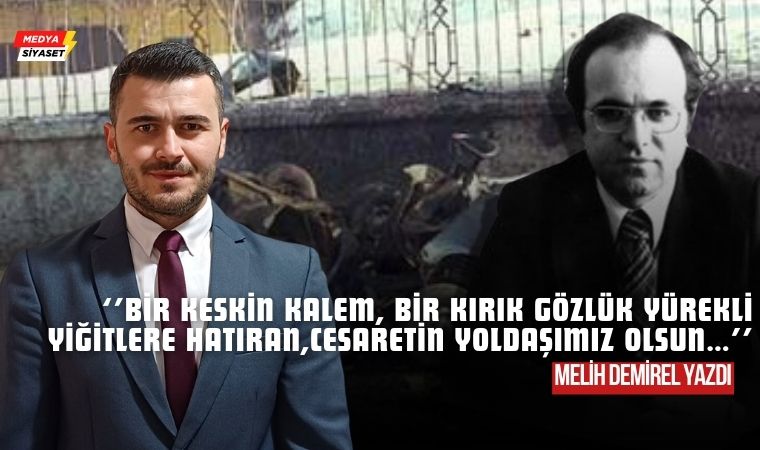 Bir keskin kalem, bir kırık gözlük… – Melih Demirel Yazdı