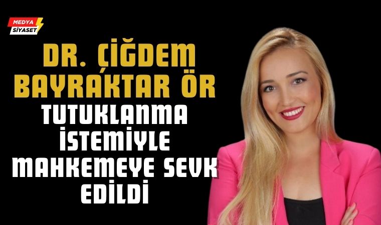 Dr. Çiğdem Bayraktar Ör tutuklanma talebiyle mahkemeye sevk edildi!