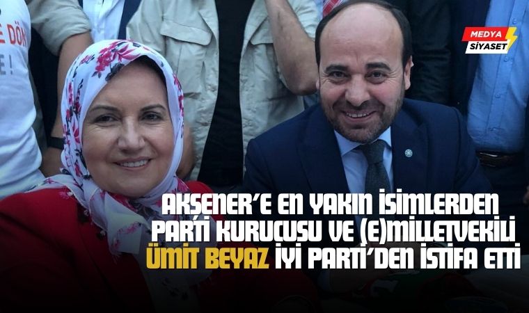 İYİ Parti’de istifalar durmuyor. Bu defada Meral Akşener’e yakın isimlerden Ümit Beyaz istifa etti