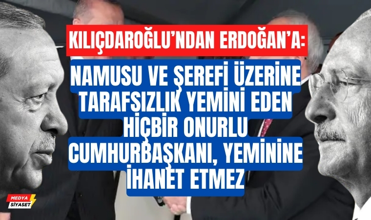 Kemal Kılıçdaroğlu’ndan, Erdoğan’a: “… hiçbir onurlu cumhurbaşkanı, yeminine ihanet etmez”