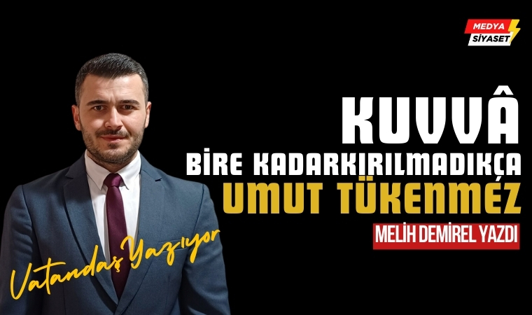 Kuvvâ bire kadar kırılmadıkça umut tükenmez – Melih Demirel Yazdı