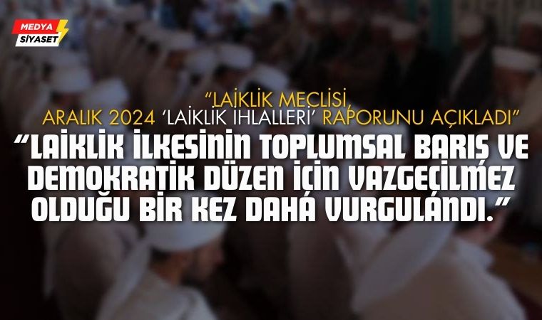 Laiklik Meclisi, 170 kapsamlı başlıkta Aralık 2024 ‘Laiklik İhlalleri’ Raporunu açıkladı