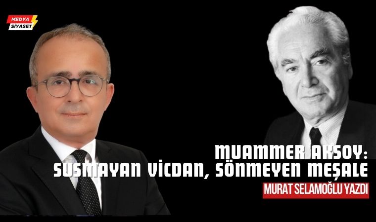 Muammer Aksoy: Susmayan Vicdan, Sönmeyen Meşale – Murat Selamoğlu Yazdı