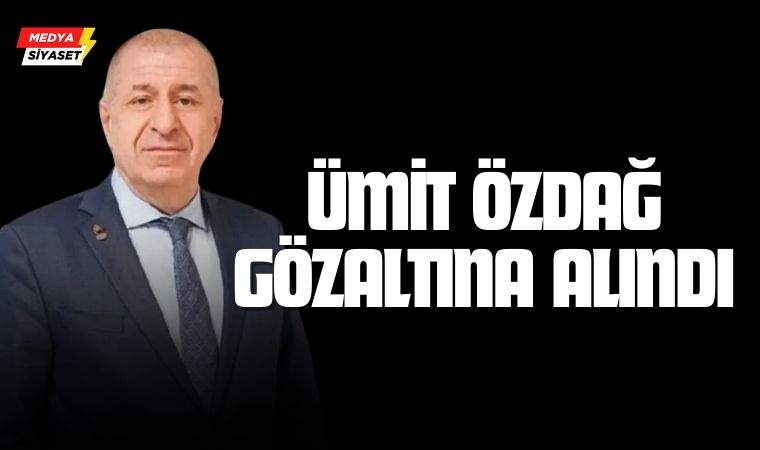 Zafer Partisi Genel Başkanı Ümit Özdağ gözaltına alındı