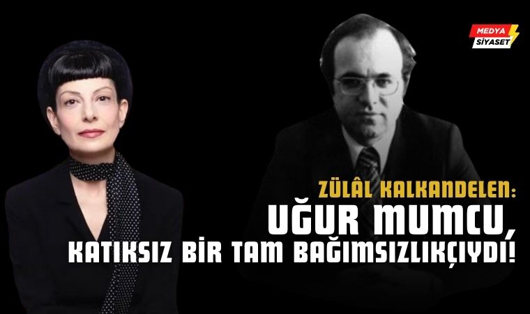 Zülâl Kalkandelen : Uğur Mumcu, katıksız bir tam bağımsızlıkçıydı!