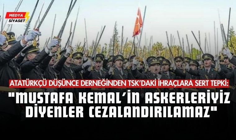 Atatürkçü Düşünce Derneğinden TSK’daki İhraçlara Sert Tepki: “Bu Karar Kamu Vicdanını Yaralamıştır”