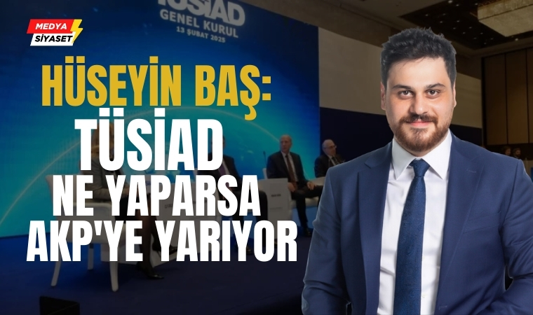 BTP Genel Başkanı Hüseyin Baş : TÜSİAD Ne Yaparsa AKP’ye Yarıyor