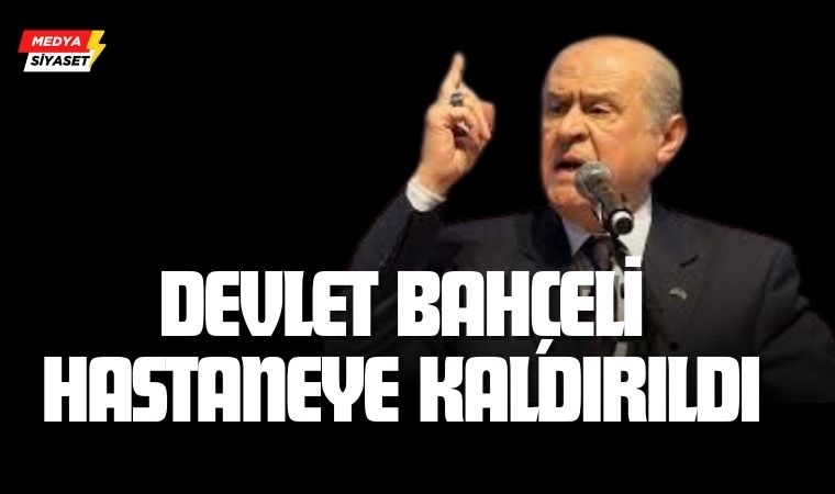 Devlet Bahçeli hastaneye kaldırıldı…MHP’den ilk açıklama