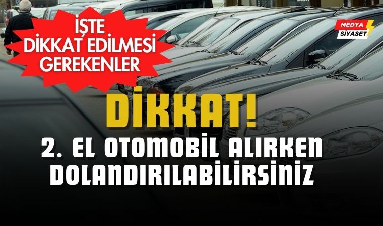 İkinci El Otomobilde ‘Dolandırıcılık Taktikleri’ ve Alım-Satımda Dikkat Edilmesi Gerekenler