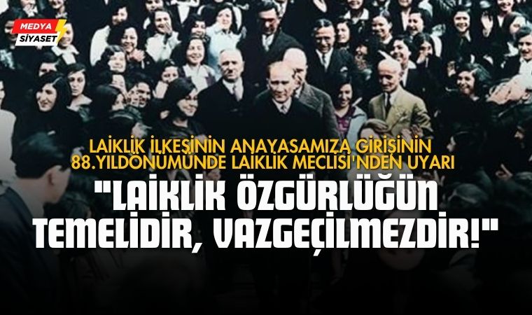 Laiklik İlkesinin Anayasamıza Girişinin 88.Yıldönümünde Laiklik Meclisi’nden Uyarı:Laiklik Anayasa’dan Çıkarılamaz!