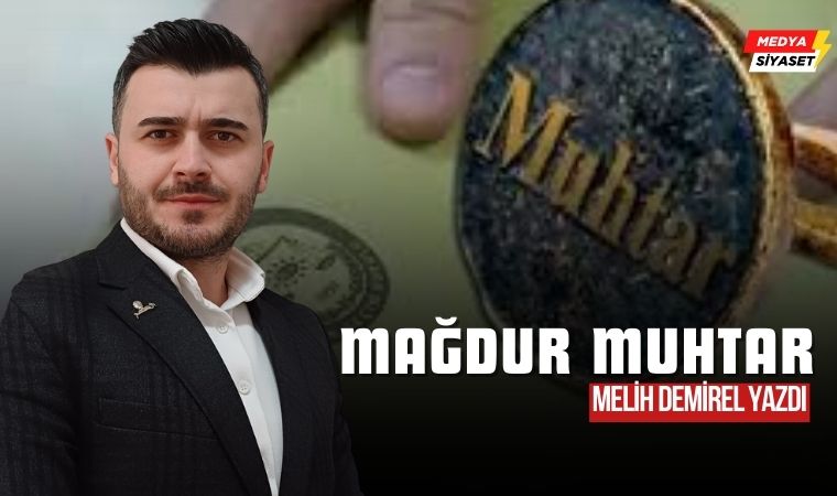 Mağdur Muhtar – Melih Demirel Yazdı