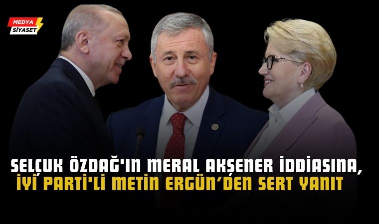 Selçuk Özdağ’ın Meral Akşener İddiasına, İYİ Parti’den Sert Yanıt