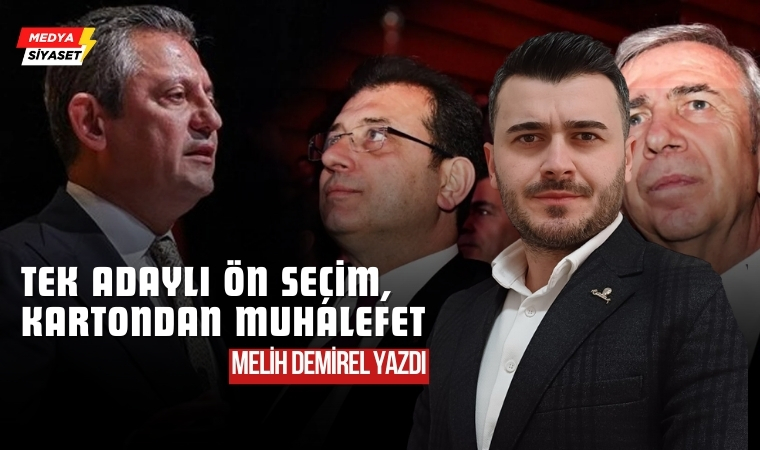 Tek adaylı ön seçim, kartondan muhalefet – Melih Demirel Yazdı