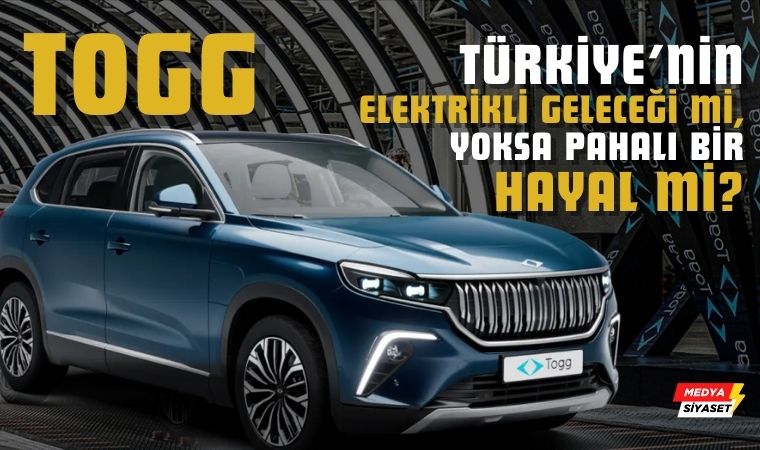 ‘TOGG’ Türkiye’nin Elektrikli Geleceği mi, Yoksa Pahalı Bir Hayal mi?