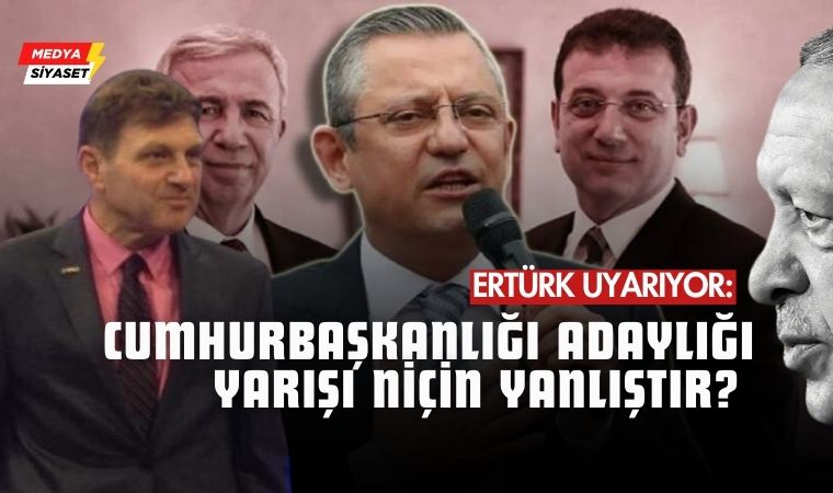 Türker Ertürk Uyardı: CHP’de Adaylık Yarışı Erdoğan için büyük avantaj yaratır