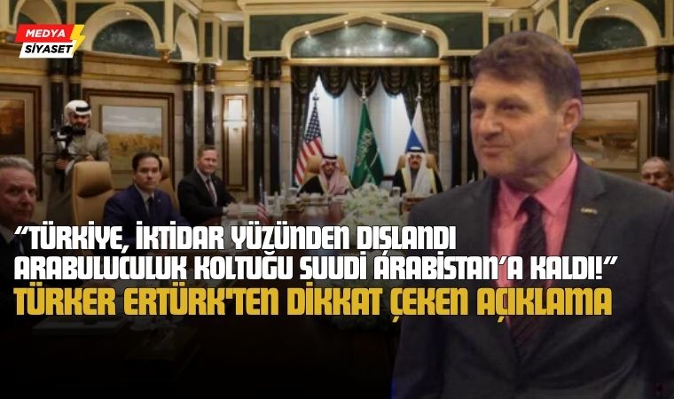Türkiye, İktidar Yüzünden Dışlandı Arabuluculuk Koltuğu Suudi Arabistan’a Kaldı!..Türker Ertürk’ten Dikkat Çeken Açıklama